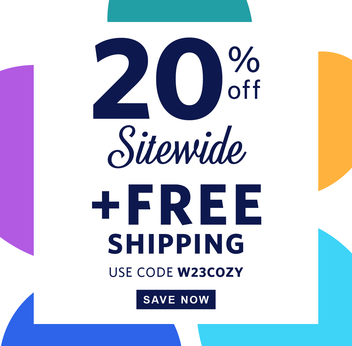 20% Off Sitewide + Free Shipping Use Code: W23COZY % off FREE SHIPPING USE CODE W23C0zY ' 
