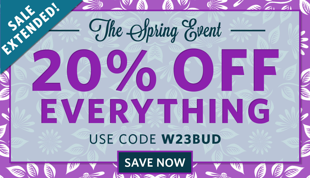 The Spring Event 20% Off Everything EXTENDED Use Code: W23BUD  USE CODE W23BUD SAVE NOW 
