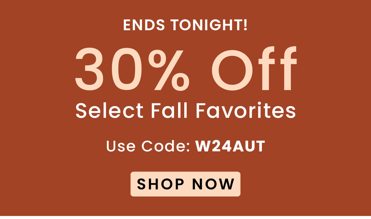 30% Off Select Fall Favorites | Use Code: W24AUT