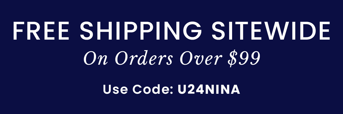 Email Exclusive Free Shipping Over $99 | Use Code: U24NINA​