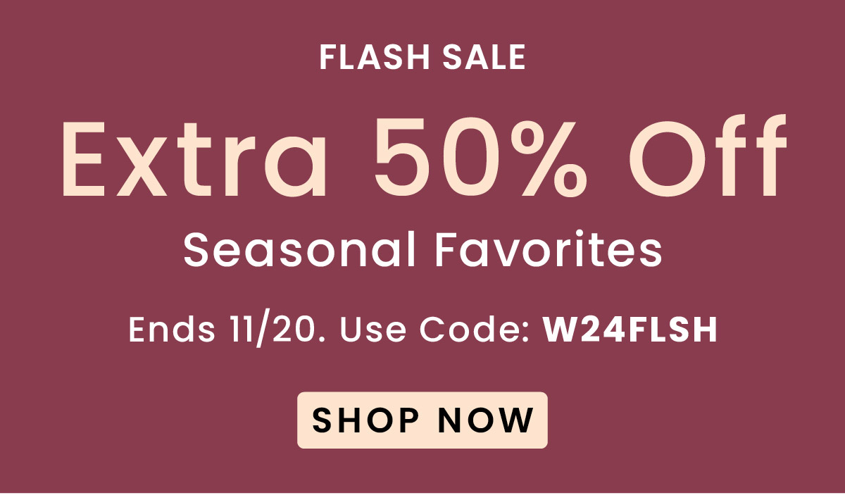 50% Off Flash Sale | Use Code: W24FLSH​