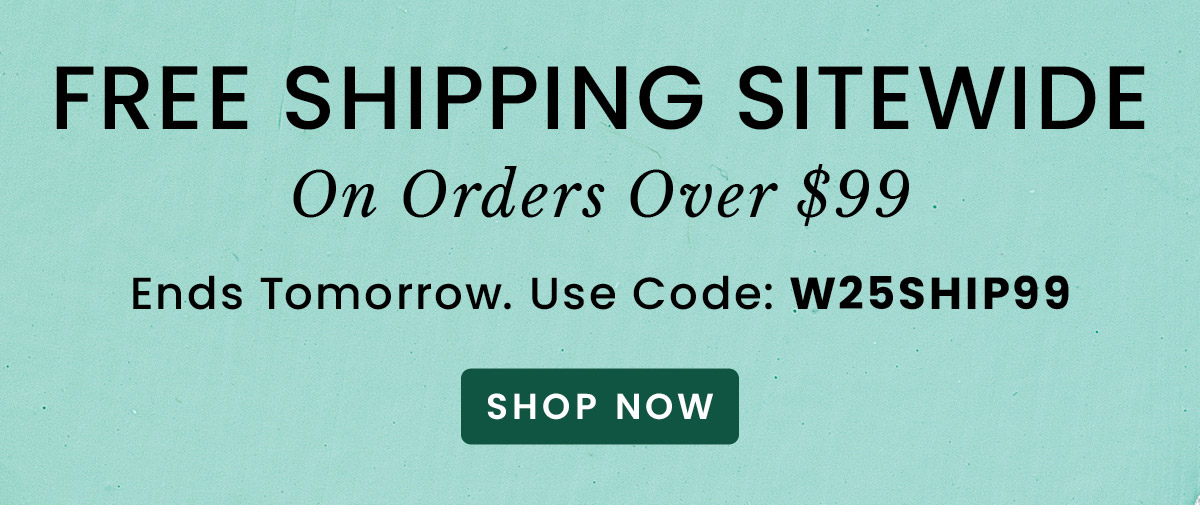 Free Shipping Over $99​ | Use Code: W25SHIP99 ​