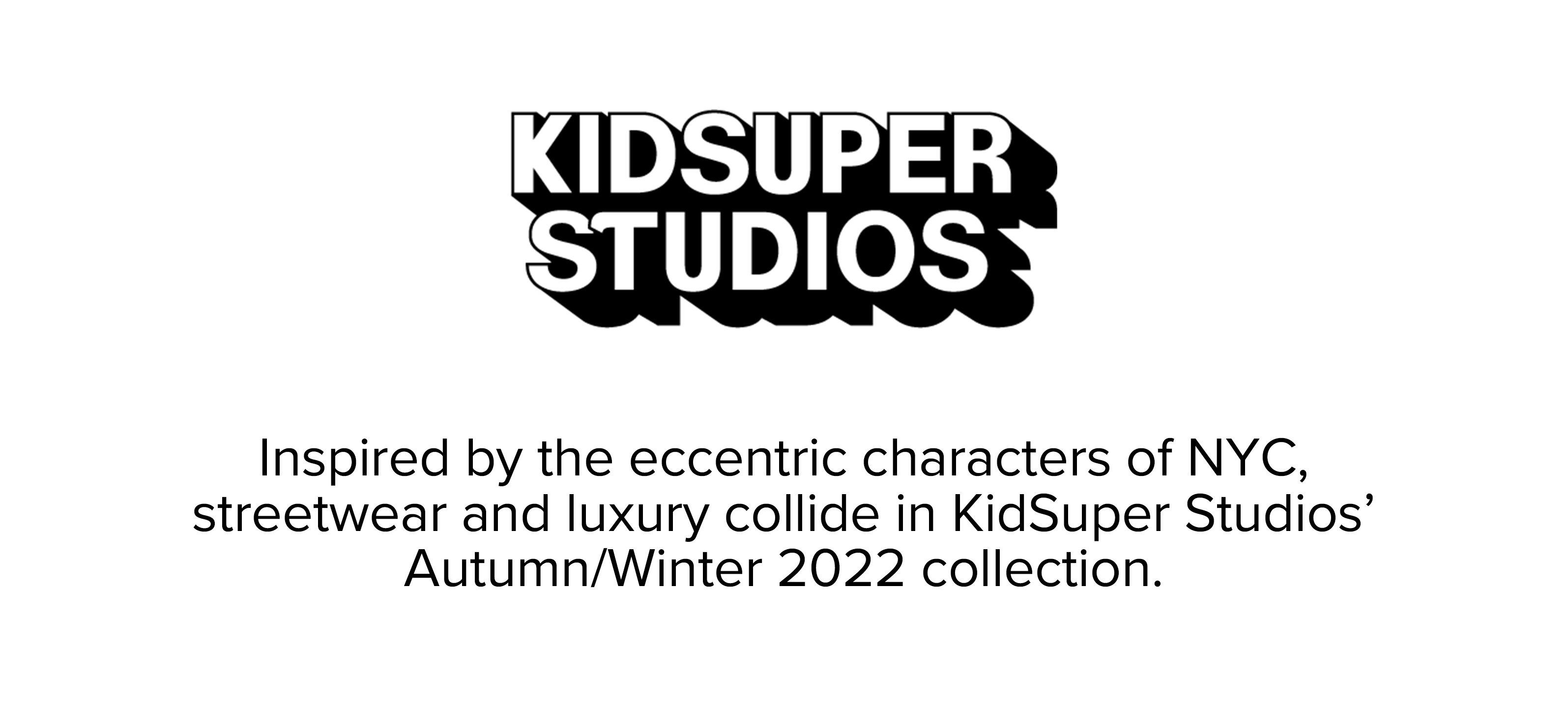  KIDSUPER S 0 Inspired by the eccentric characters of NYC, streetwear and luxury collide in KidSuper Studios AutumnWinter 2022 collection. 