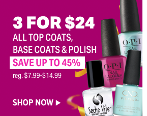 3 FOR $24 ALL TOP COATS, BASE COATS & POLISH