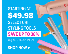 STARTING AT $49.98 SELECT CHI STYLING TOOLS