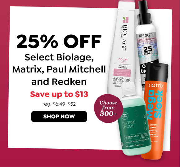 25% OFF SELECT BIOLAGE, MATRIX, PAUL MITCHELL & REDKEN