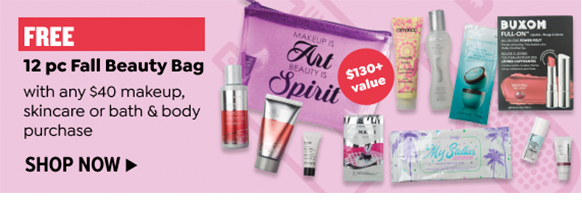 FREE 12 PC FALL BEAUTY BAG WITH ANY $40 MAKEUP, SKINCARE OR BATH & BODY PURCHASE