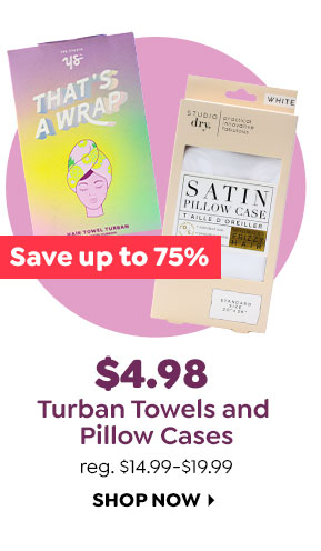 $4.98 SELECT TURBAN TOWELS & PILLOW CASES