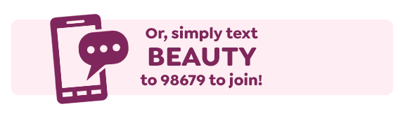 TEXT BEAUTY TO 98679 TO SIGN UP FOR TEXTS AND GET $5 OFF