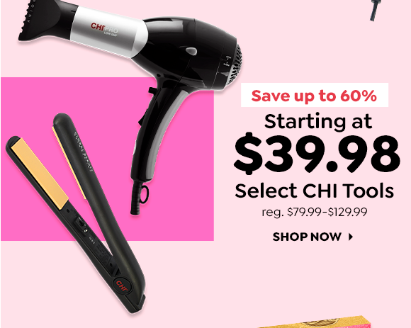 STARTING AT $39.98 SELECT CHI TOOLS