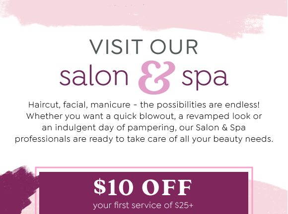 $10 OFF $25+ FIRST SALON & SPA SERVICE