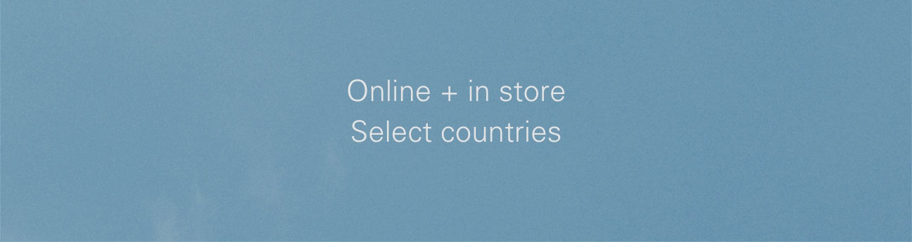 Online + in store Select countries