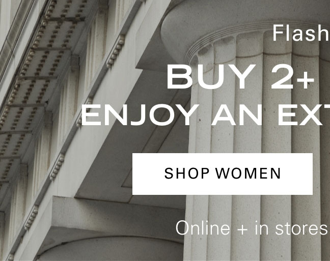 Flash Sale BUY 2+ ITEMS + ENJOY AN EXTRA 20% OFF* SHOP WOMEN