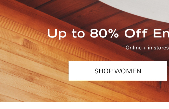 Up to 80% Off Ends of Season Sale* SHOP WOMEN