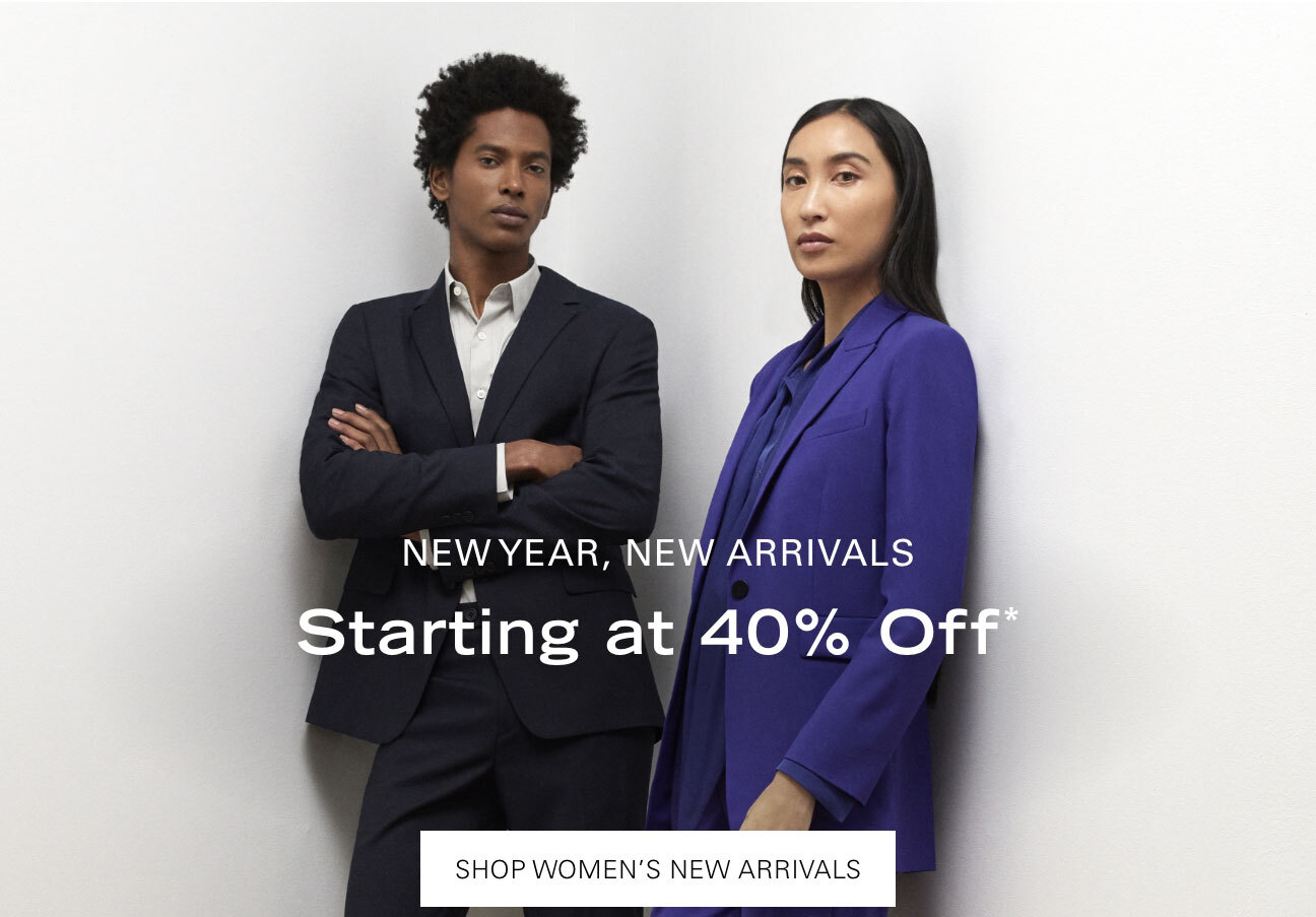 New Year, New Arrivals Starting at 40% Off SHOP WOMEN'S NEW ARRIVALS