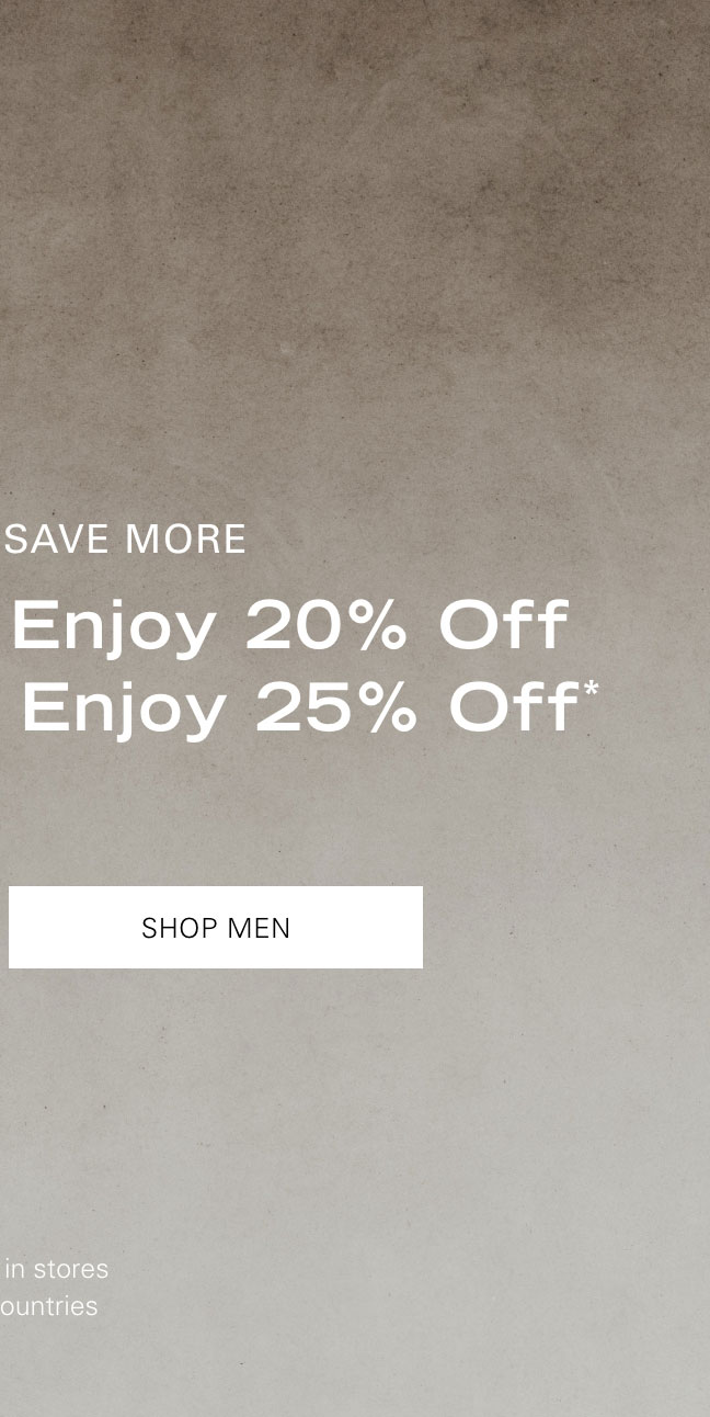 Buy More, Save More Buy 2 Items & Enjoy 20% Off Buy 3+ Items & Enjoy 25% Off* SHOP MEN