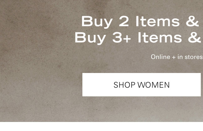 Buy 2 Items & Enjoy 20% Off Buy 3+ Items & Enjoy 25% Off* SHOP WOMEN