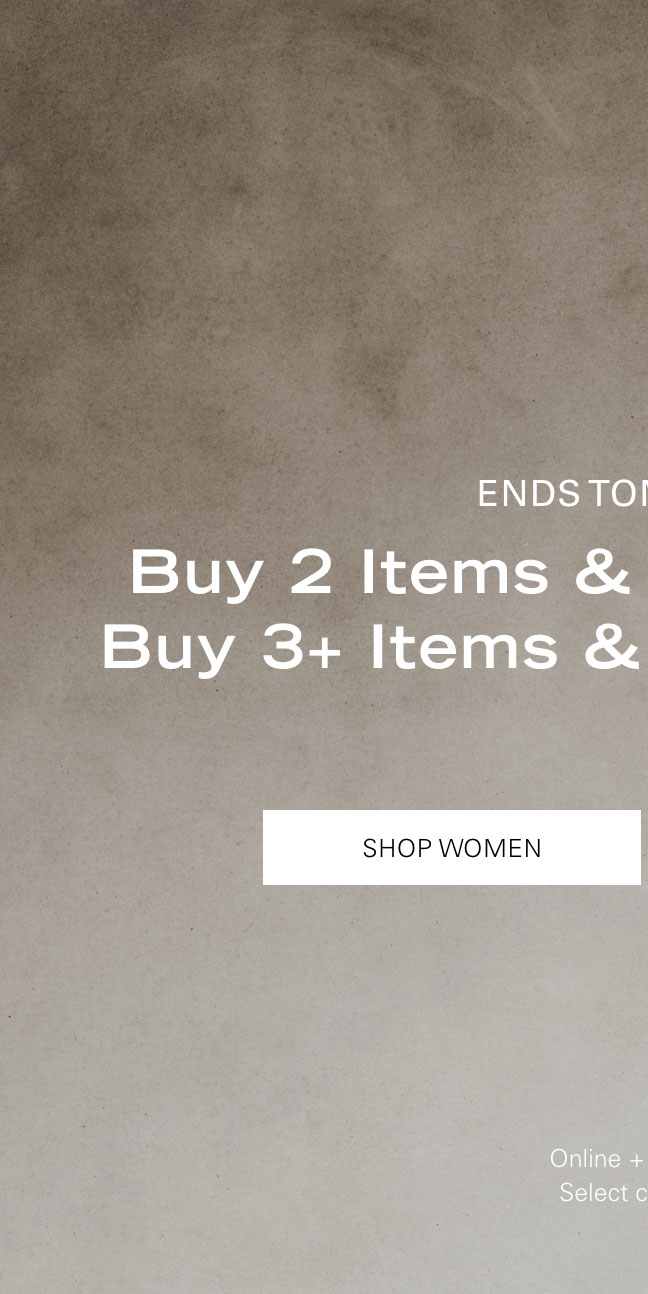 ENDS TOMORROW Buy 2 Items & Enjoy 20% Off Buy 3+ Items & Enjoy 25% Off SHOP WOMEN