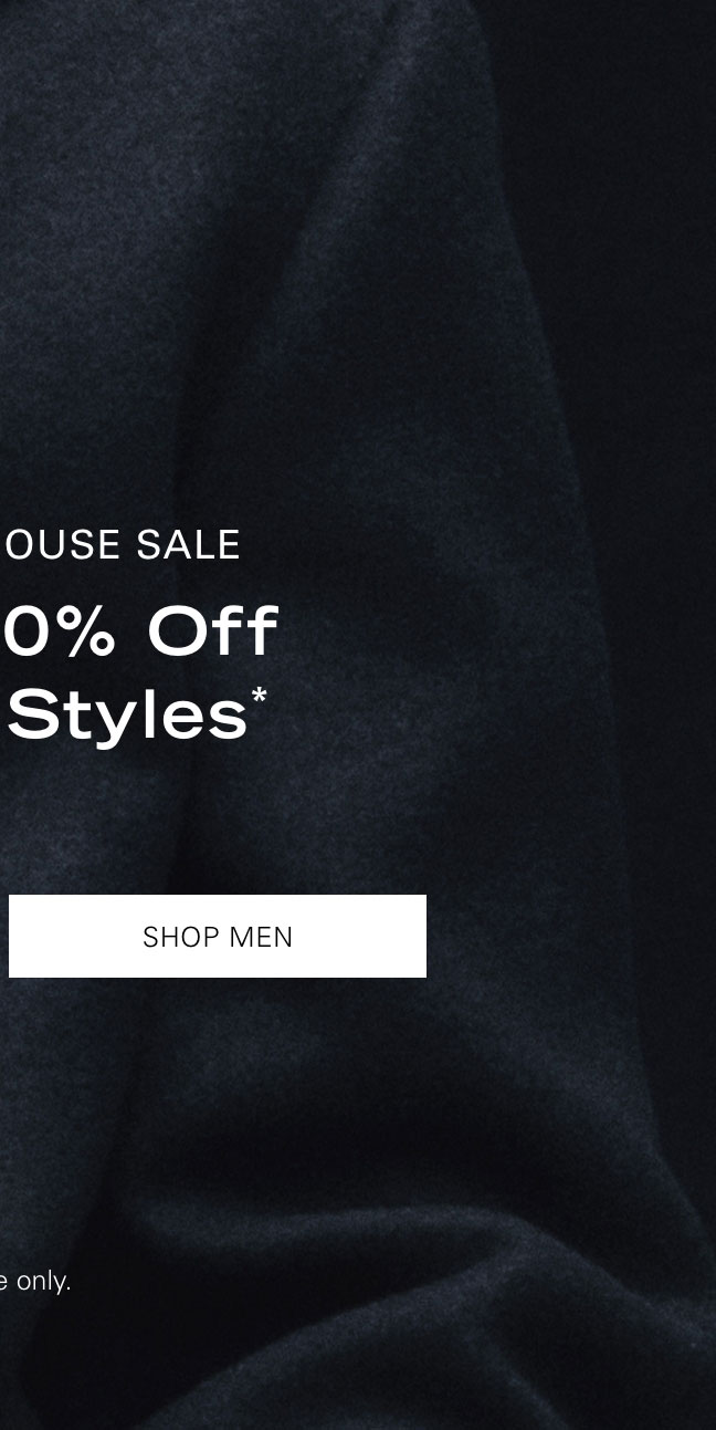 The Warehouse Sale Extra 20% Off Select Styles* SHOP MEN online only