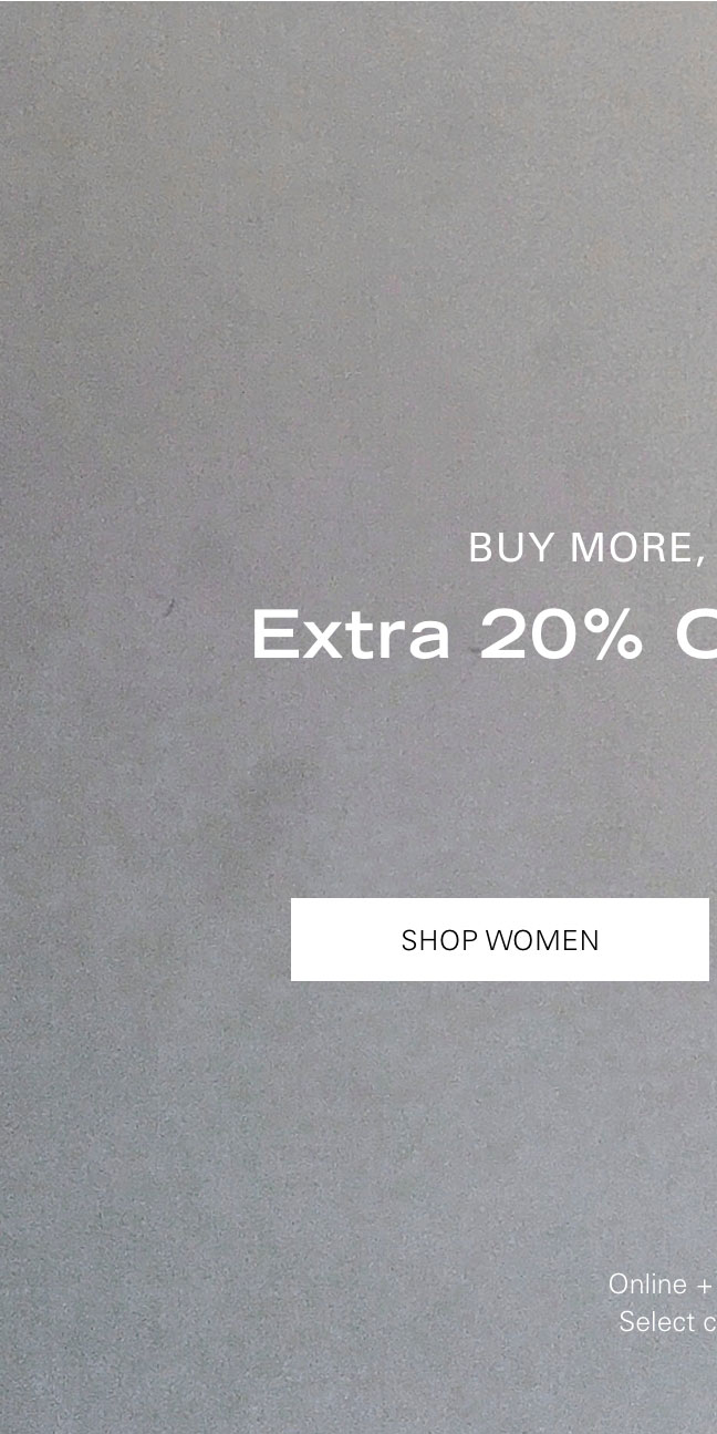 BUY MORE, SAVE MORE Extra 20% Off 2+ Items* SHOP WOMEN