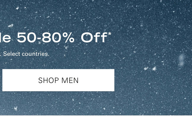 The Winter Sale 50-80% Off* SHOP MEN