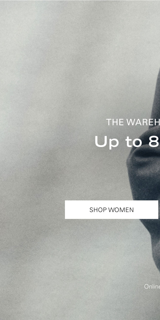 THE WAREHOUSE SALE Up to 80% Off* SHOP WOMEN