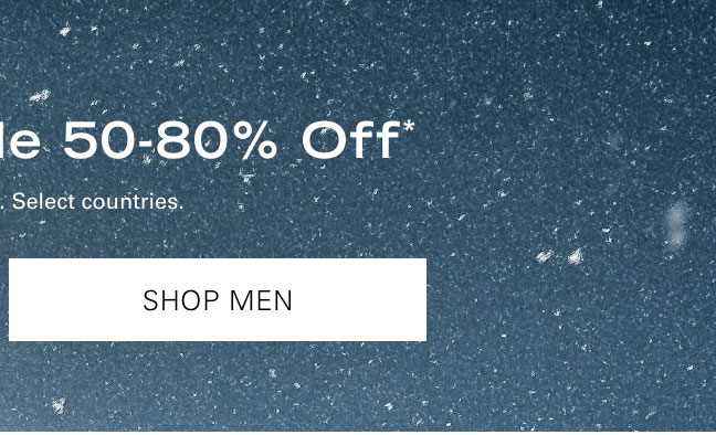 The Winter Sale 50-80% Off* SHOP MEN