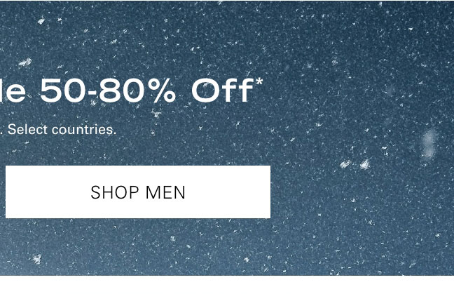 The Winter Sale 50-80% Off* SHOP MEN