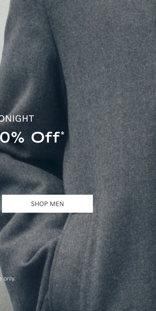 ENDS TONIGHT Up to 80% Off* SHOP MEN