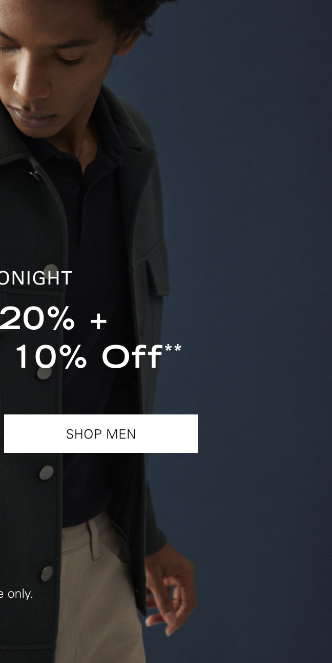 ENDS TONIGHT Extra 20% + Additional 10% Off** SHOP MEN