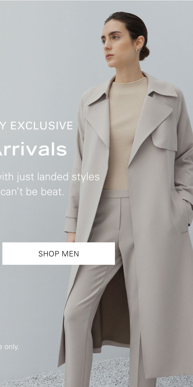 Online Only Exclusive New Arrivals Elevate your closet with just landed styles at prices that can't be beat. SHOP MEN