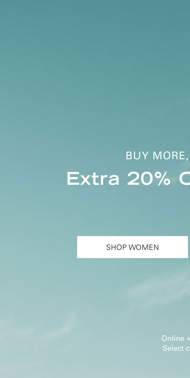 BUY MORE, SAVE MORE Extra 20% Off 2+ Items* SHOP WOMEN
