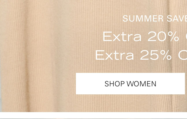 Summer Save More Event Extra 20% Off 2 Items Extra 25% Off 3+ Items SHOP WOMEN