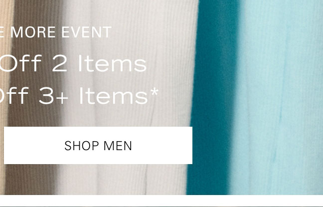 Summer Save More Event Extra 20% Off 2 Items Extra 25% Off 3+ Items SHOP MEN