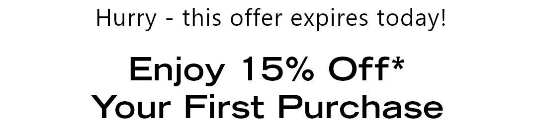 Hurry -- This offer expires today! Enjoy 15% off* your first purchase.