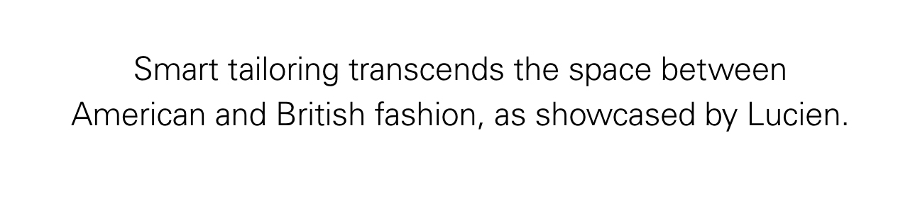 Smart tailoring transcends the space between American and British fashion, as showcased by Lucien.