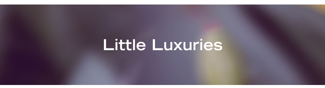 Little Luxuries