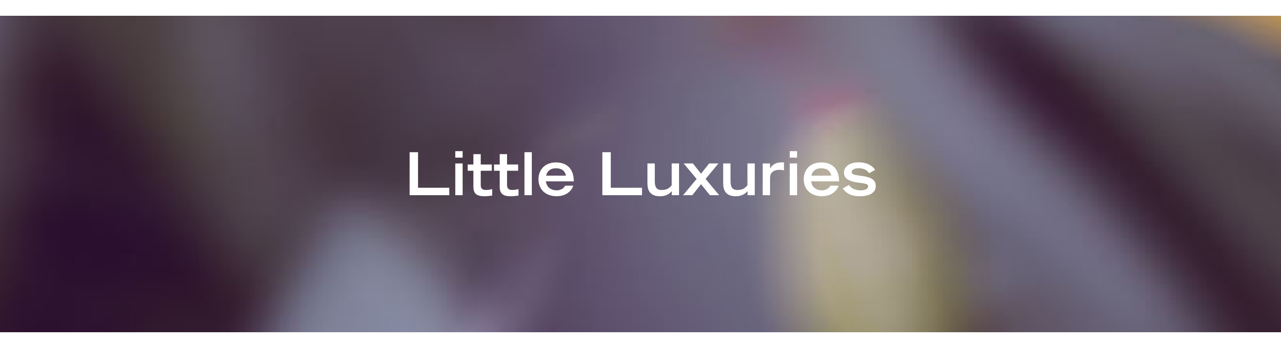 Little Luxuries