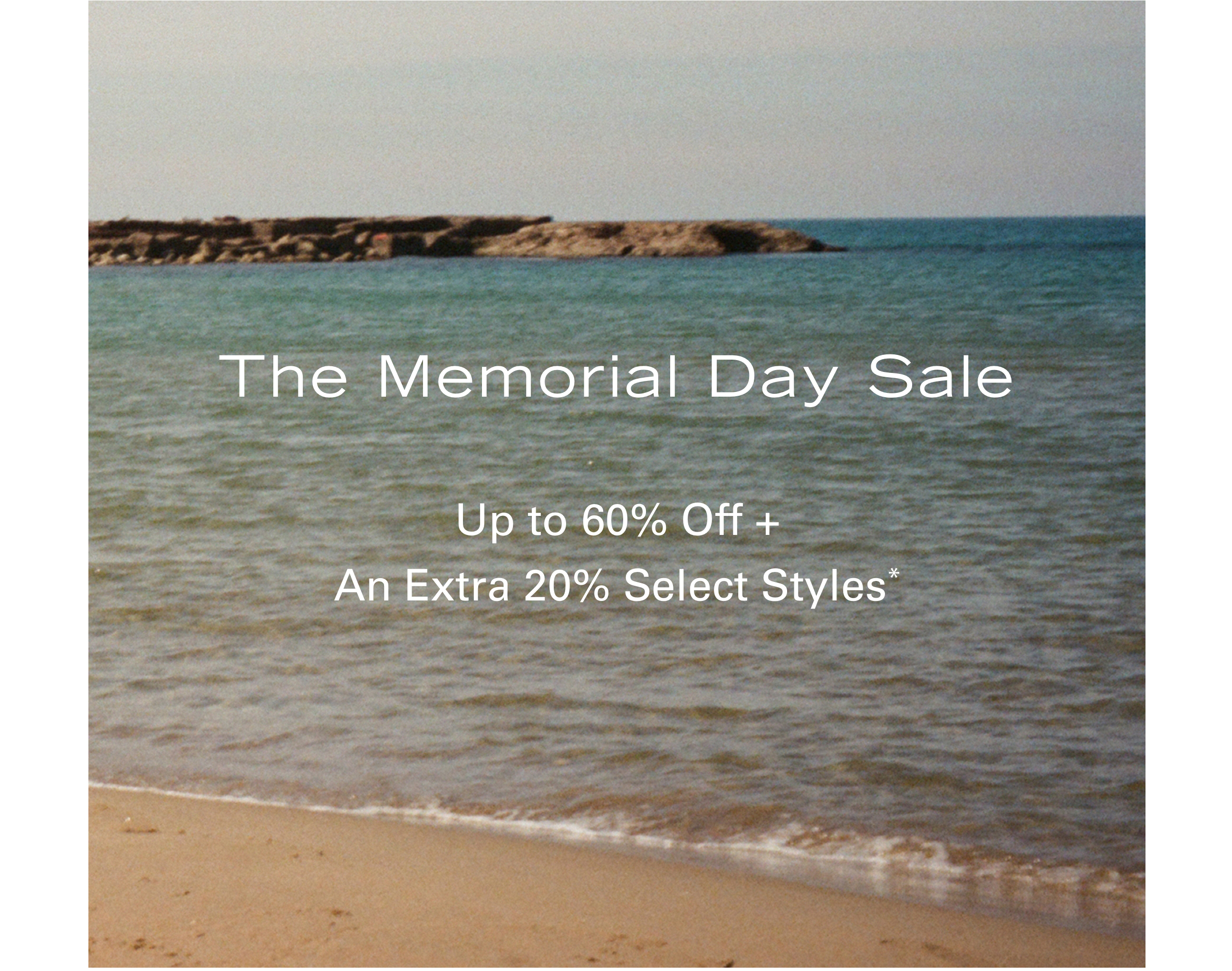 The Memorial Day Sale Up to 60% Off + An Extra 20% Select Styles*