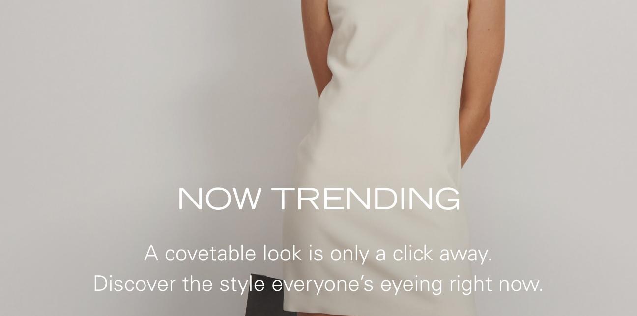 Now Trending A covetable look is only a click away. Discover the style everyone's eyeing right now.