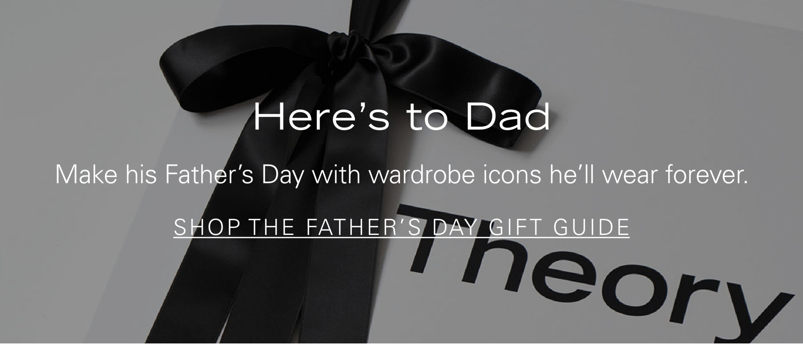 Here's to Dad Make his Father's Day with wardrobe icons he'll wear forever. SHOP THE FATHER'S DAY GIFT GUIDE