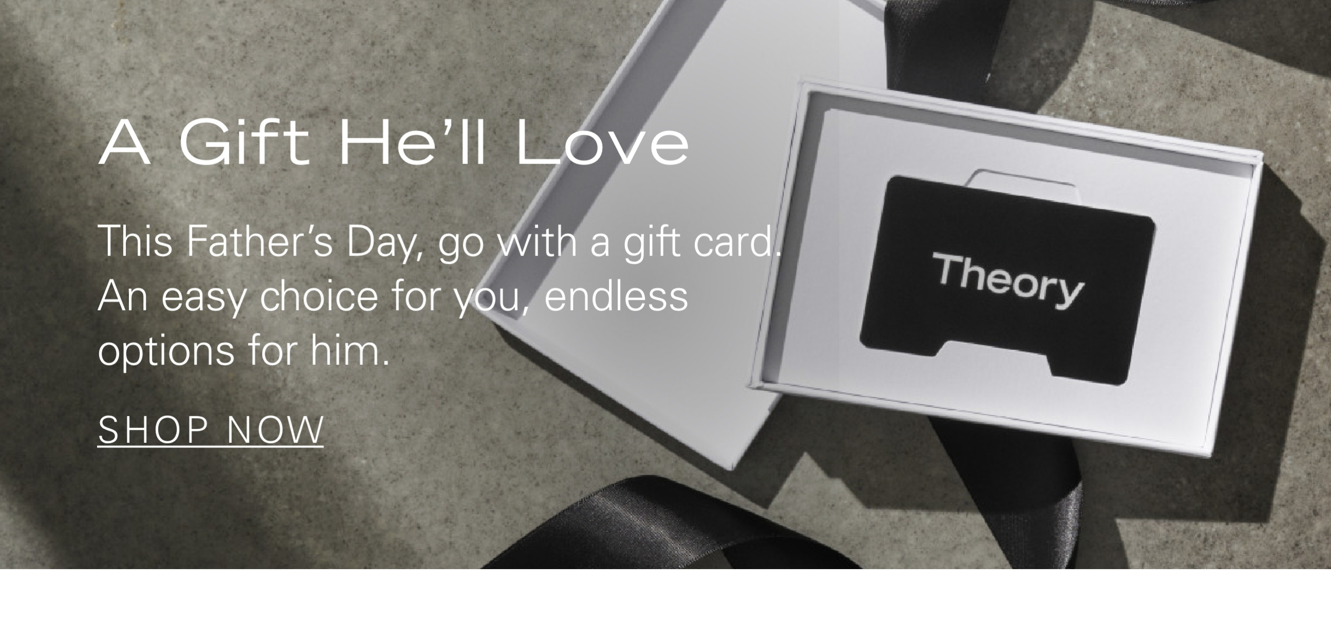 A Gift He'll Love This Father's Day, go with a gift card. An easy choice for you, endless options for him. SHOP NOW