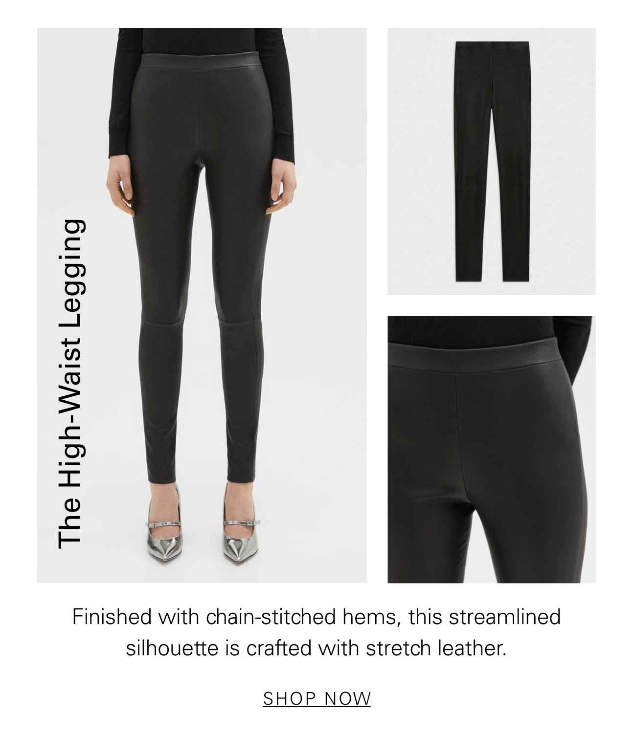 The High-Waist Legging Finished with chain-stitched hems, this streamlined silhouette is crafted with stretch leather. SHOP NOW