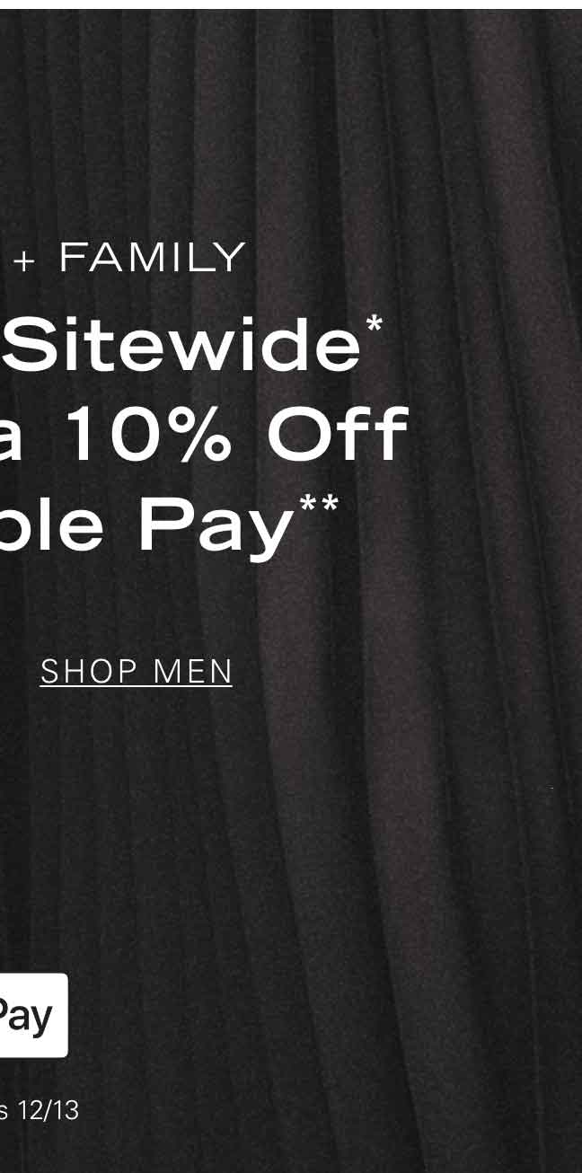 FRIENDS + FAMILY 25% Off Sitewide* + An Extra 10% Off with Apple Pay** SHOP MEN