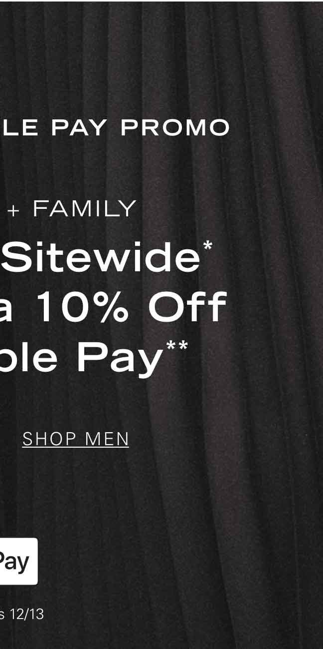 LAST DAY: APPLE PAY PROMO FRIENDS + FAMILY 25% Off Sitewide* + An Extra 10% Off with Apple Pay** SHOP MEN