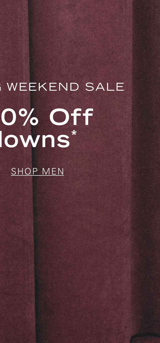 LAST DAY: LONG WEEKEND SALE EXTRA 20% OFF MARKDOWNS* SHOP MEN