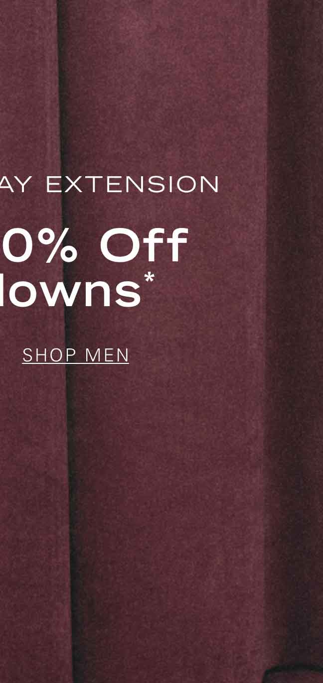 SURPRISE 1-DAY EXTENSION EXTRA 20% OFF MARKDOWNS* SHOP MEN