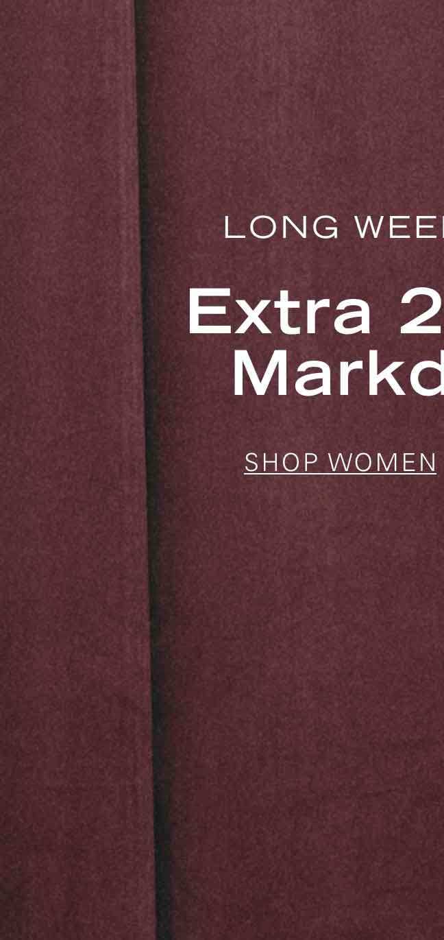 LONG WEEKEND SALE EXTRA 20% OFF MARKDOWNS* SHOP WOMEN