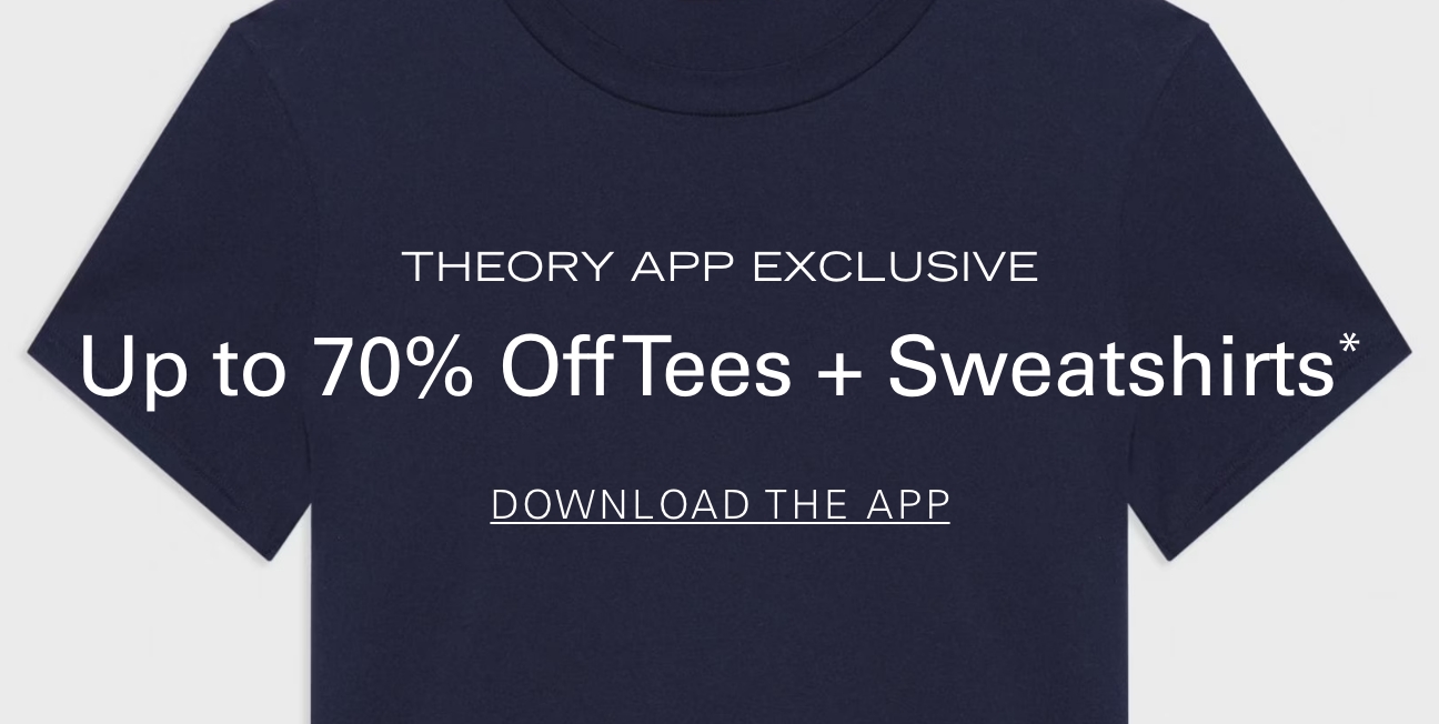 THEORY APP EXCLUSIVE Up to 70% Off Tees + Sweatshirts* DOWNLOAD THE APP