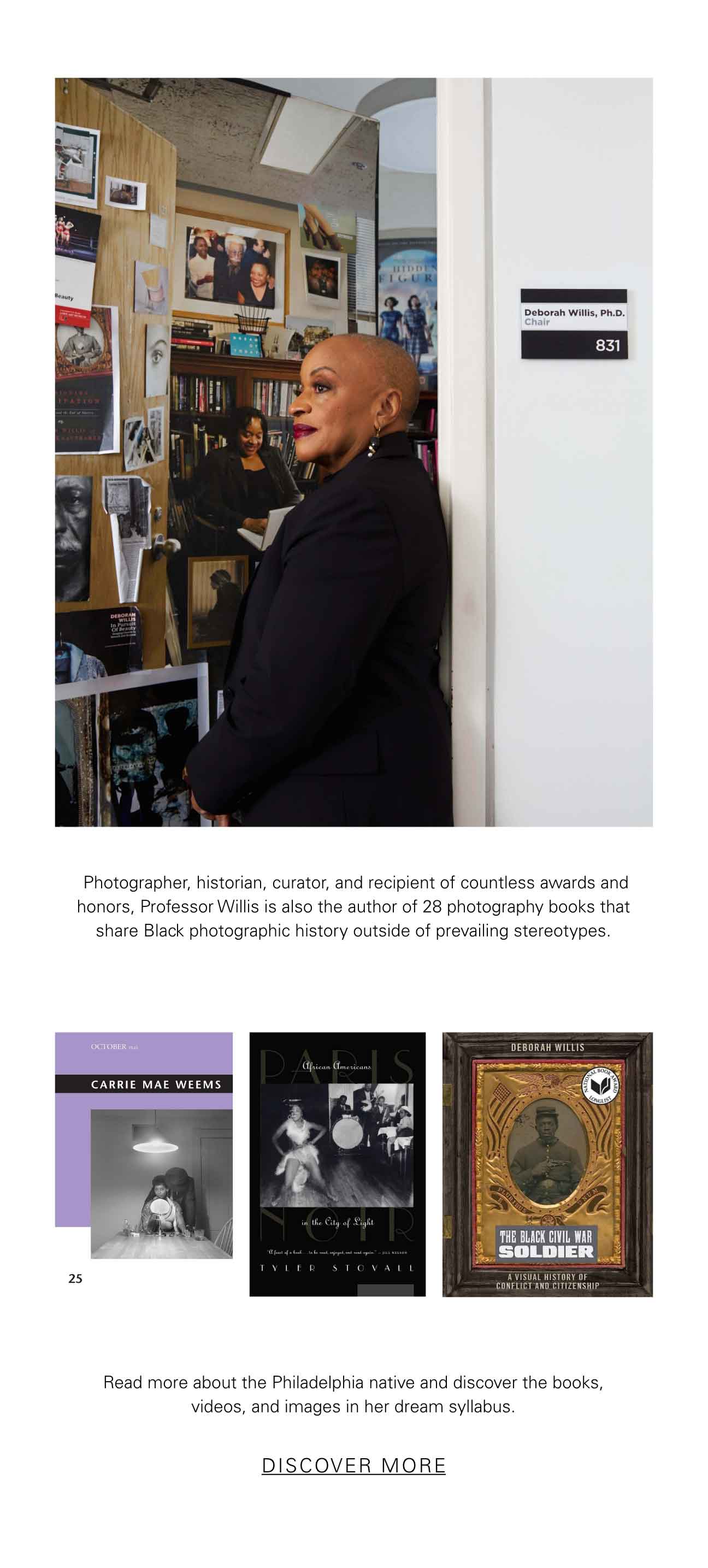 Photographer, historian, curator, and recipient of countless awards and honors, Professor Willis is also the author of 28 photography books that share Black photographic history outside of prevailing stereotypes. Read more about the Philadelphia native and discover the books, videos, and images in her dream syllabus.  DISCOVER MORE